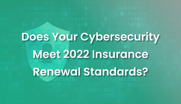 Does your cybersecurity meet 2022 insurance renewal standards?