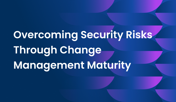 Overcoming Security Risks Through Change Management Maturity