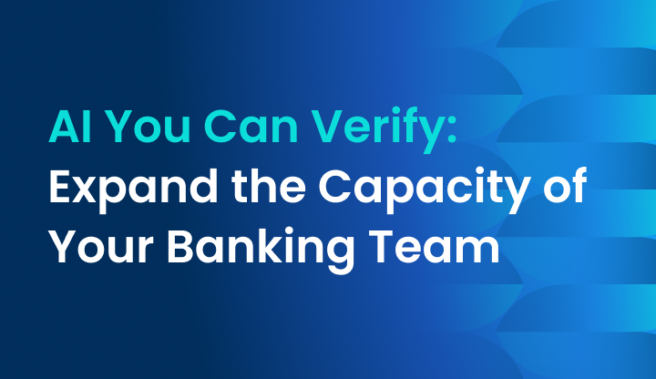 AI You Can Verify: Expand the Capacity of Your Banking Team